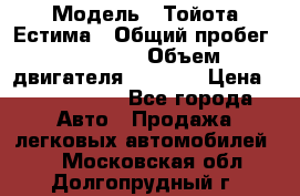  › Модель ­ Тойота Естима › Общий пробег ­ 91 000 › Объем двигателя ­ 2 400 › Цена ­ 1 600 000 - Все города Авто » Продажа легковых автомобилей   . Московская обл.,Долгопрудный г.